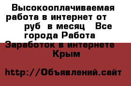 Высокооплачиваемая работа в интернет от 150000 руб. в месяц - Все города Работа » Заработок в интернете   . Крым